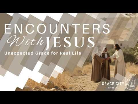 Encounters with Jesus | Grace City Church